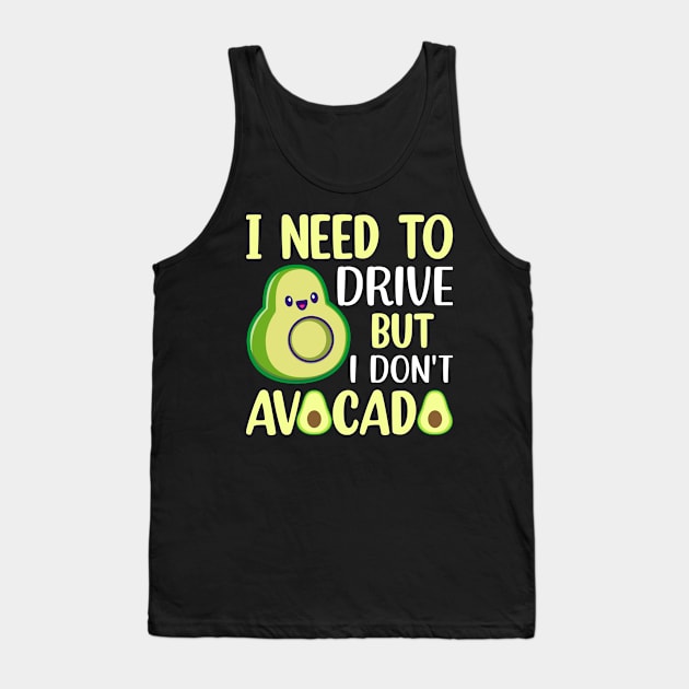 I need to drive but I don t avocado Tank Top by maxcode